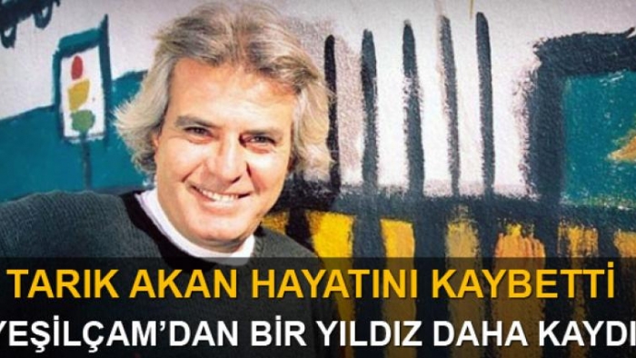 Tarık Akan hayatını kaybetti