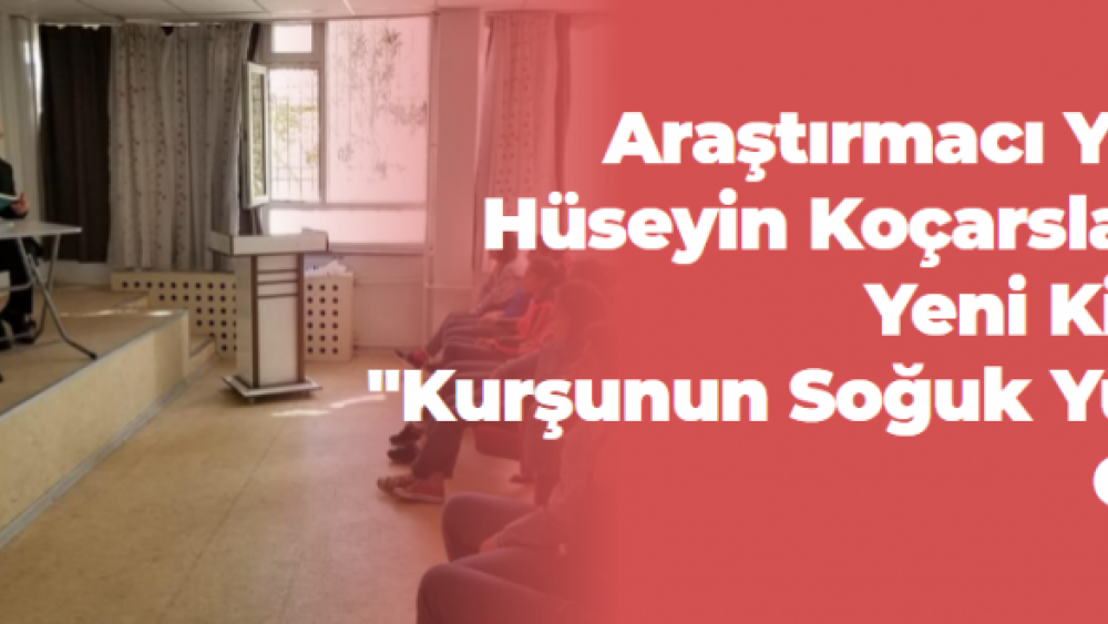 Araştırmacı Yazar Hüseyin Koçarslan'ın Yeni Kitabı "Kurşunun Soğuk Yüzü" Çıktı