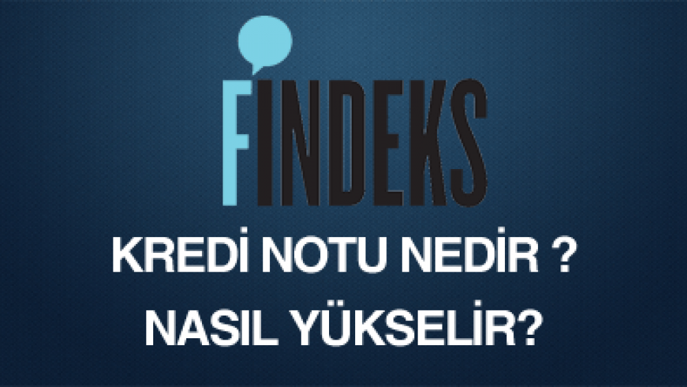 Findeks Kredi Notu Nedir? Nasıl Hesaplanır? Ne İşe Yarar? Nasıl Yükselir? 