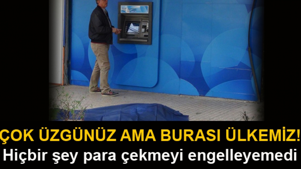 Hiçbir şey para çekmeye engel olamadı