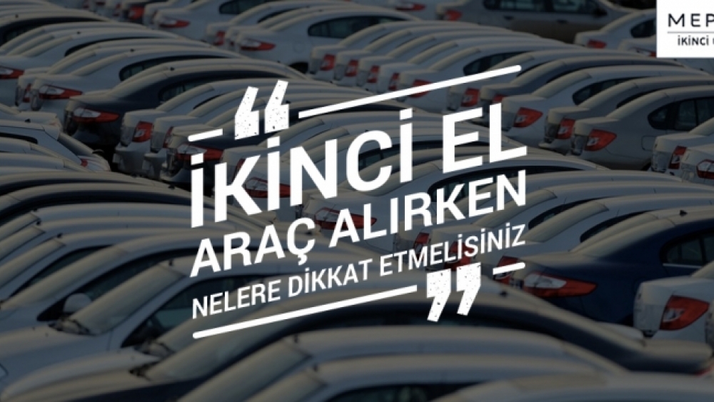 İkinci El Araç Alırken Nelere Dikkat Etmelisiniz?