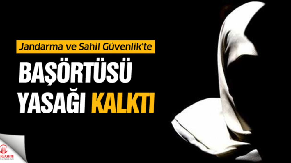 Jandarma ve Sahil Güvenlik'te başörtüsü yasağı kalktı