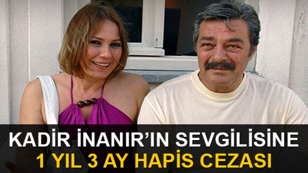 Kadir İnanır'ın sevgilisine 1 yıl 3 ay hapis cezası