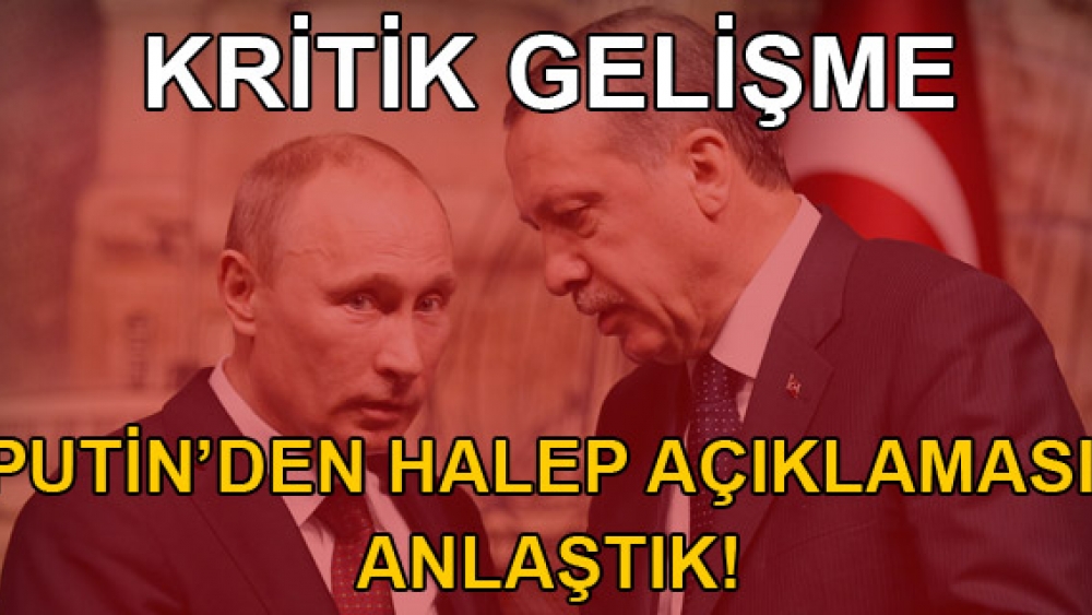 Putin ile Erdoğan Halep konusunda mütabakata vardı