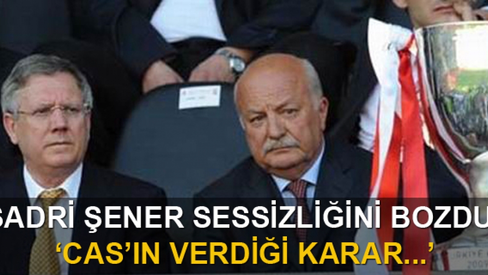 Sadri Şener: 'CAS kararı...'