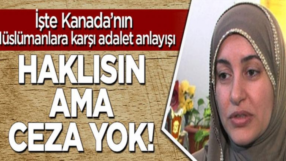 İşte Kanada'nın Müslümanlara karşı adalet anlayışı; Haklısın ama ceza yok