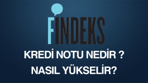 Findeks Kredi Notu Nedir? Nasıl Hesaplanır? Ne İşe Yarar? Nasıl Yükselir? 